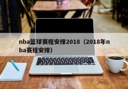 nba篮球赛程安排2018（2018年nba赛程安排）